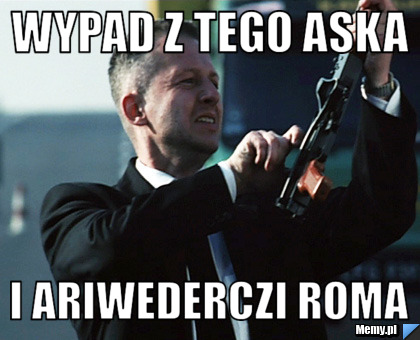 Wypad z tego aska i ariwederczi roma