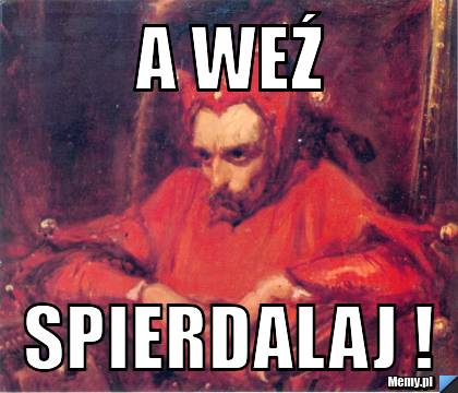 A weź spierdalaj ! 
