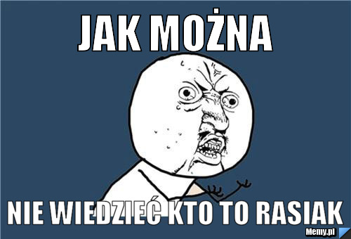 Jak Można nie wiedzieć kto To Rasiak