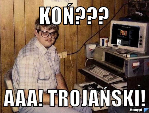 Koń??? aaa! trojański!