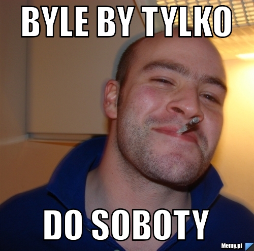 Byle by tylko do soboty 