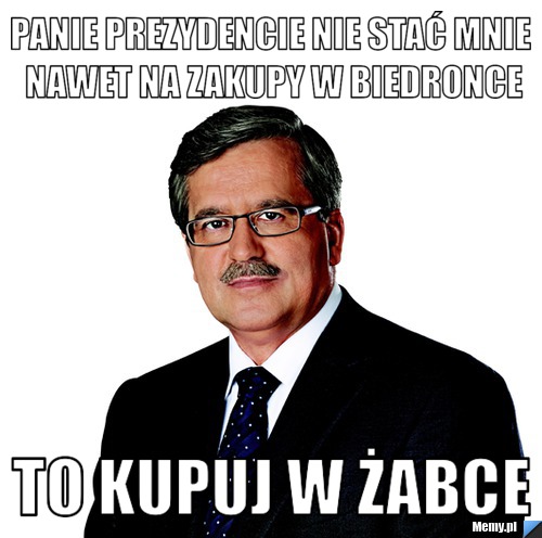 Panie Prezydencie nie stać mnie nawet na zakupy w Biedronce To kupuj w Żabce Memy pl