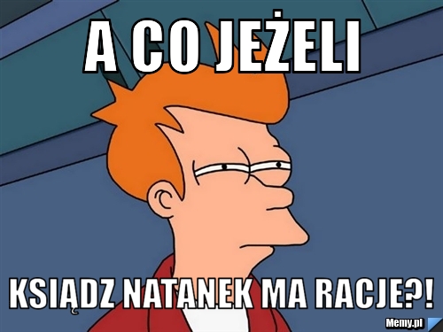 A co jeżeli ksiądz natanek ma RACJE?!