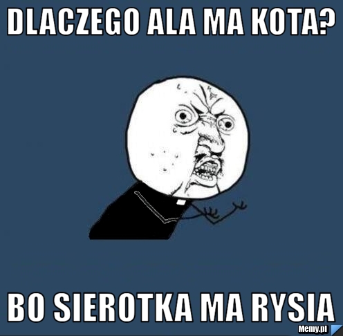 Dlaczego Ala ma kota? Bo sierotka ma rysia