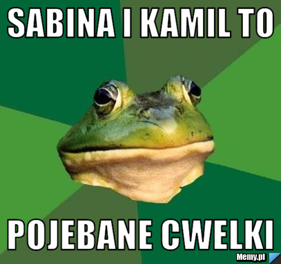 Sabina i Kamil to  Pojebane Cwelki