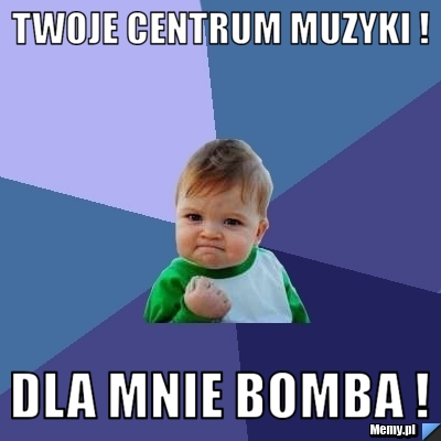 Twoje Centrum Muzyki ! Dla Mnie Bomba !