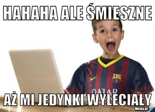 Hahaha ale śmieszne aż mi jedynki wyleciały