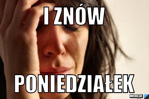 I zn&oacute;w  poniedziałek