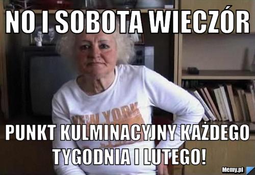 No i sobota wieczór Punkt kulminacyjny każdego tygodnia i lutego!