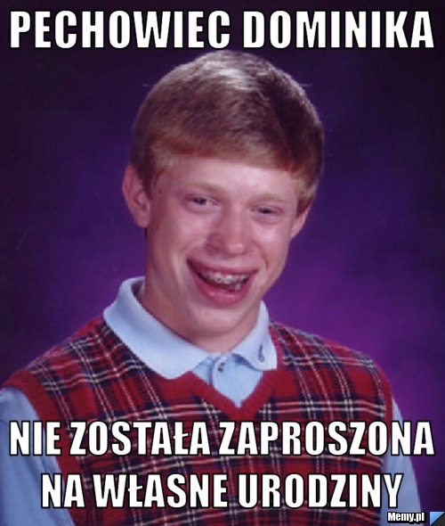 Pechowiec Dominika Nie została zaproszona na własne urodziny 
