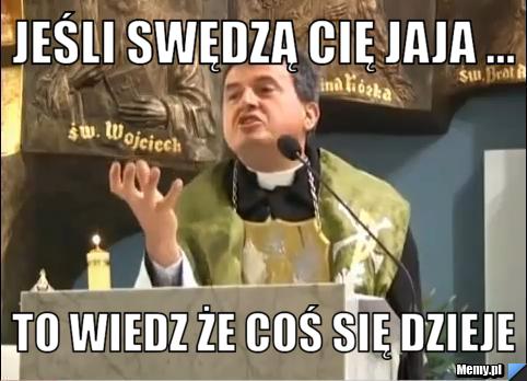 Jeśli swędzą cię jaja ... to wiedz że coś się dzieje 