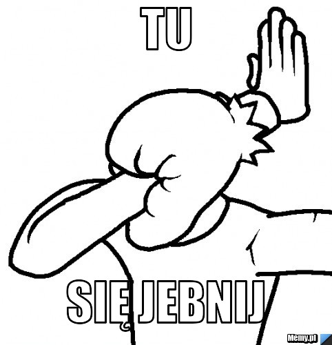 TU SIĘ JEBNIJ