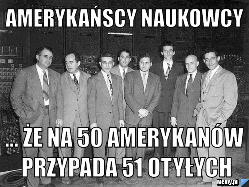 Amerykańscy Naukowcy ... że na 50 amerykanów przypada 51 otyłych