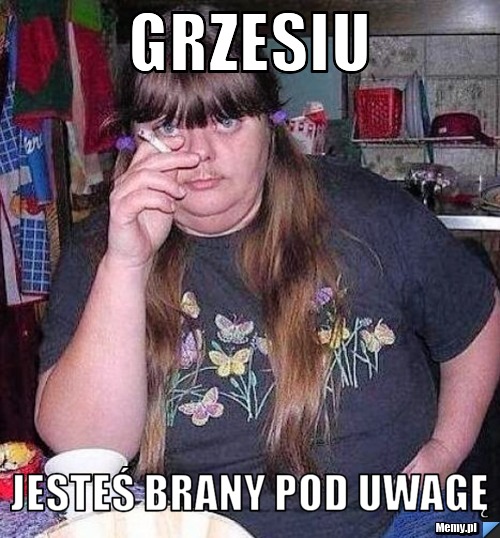 Grzesiu  jesteś brany pod uwagę