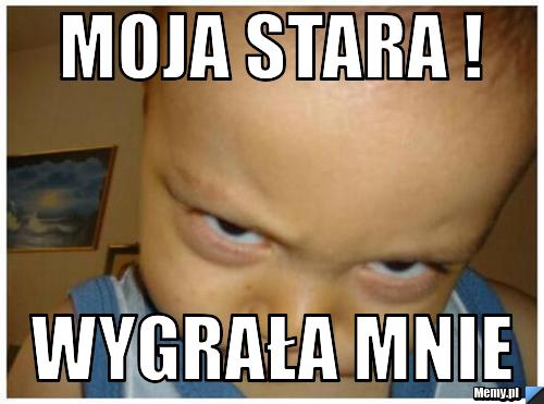 Moja stara ! wygrała mnie