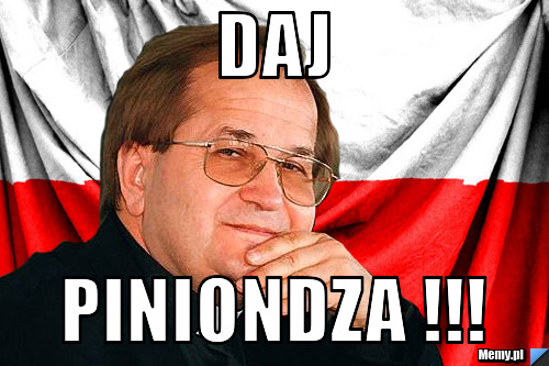 DAJ PINIONDZA !!!