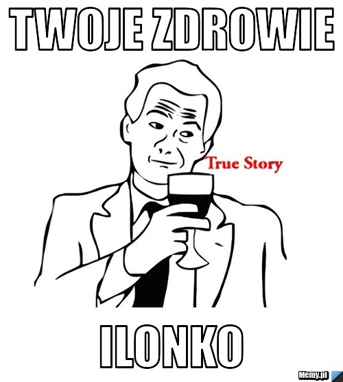 Twoje zdrowie  Ilonko