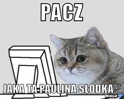 Pacz Jaka ta Paulina słodka :*