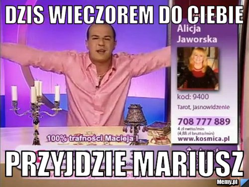 Dzis wieczorem do ciebie przyjdzie mariusz 