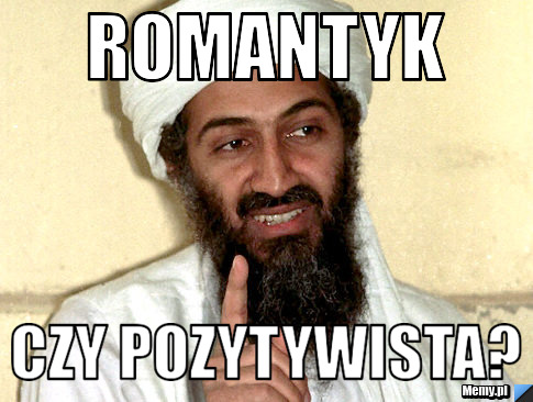 Romantyk czy pozytywista?
