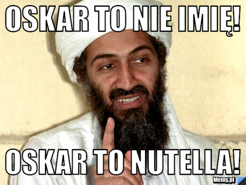 OSKAR TO NIE IMIĘ! OSKAR TO NUTELLA!