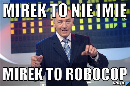 Mirek to nie imię  mirek to robocop