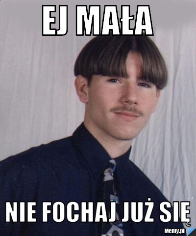 Ej Mała Nie fochaj już się 