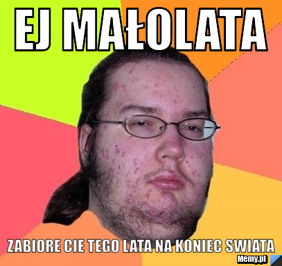 EJ MAŁOLATA zabiore cie tego lata na koniec swiata