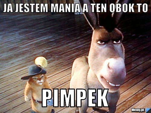 Ja jestem MANIA a ten obok to  PIMPEK 