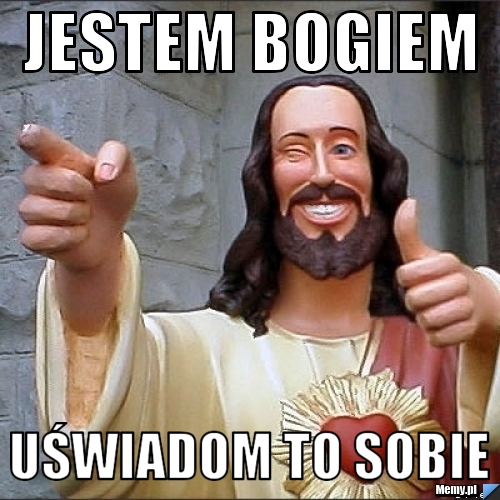 Jestem bogiem uświadom to sobie