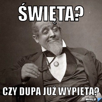 święta? czy dupa już wypięta?