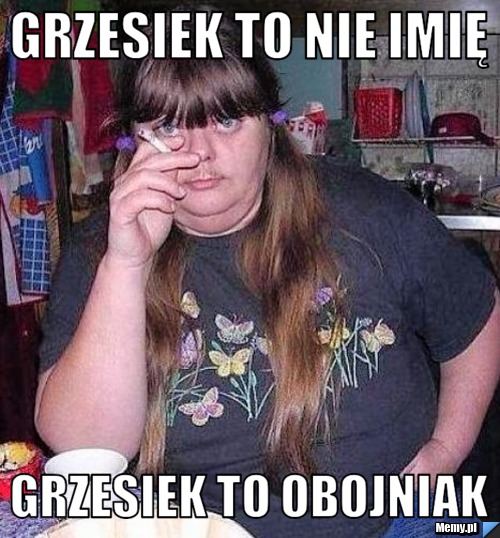 Grzesiek to nie imię  Grzesiek To Obojniak