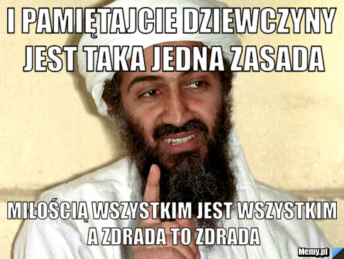 I pamiętajcie dziewczyny jest taka jedna zasada miłością wszystkim jest wszystkim a zdrada to zdrada