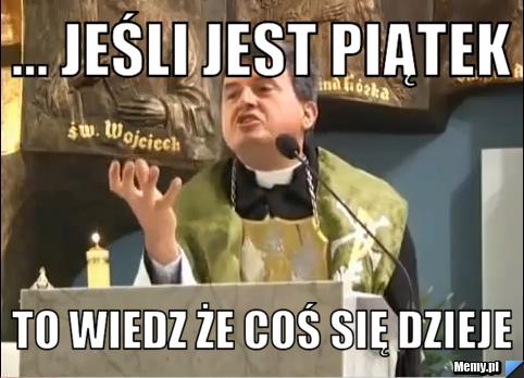 ... jeśli jest piątek to wiedz że coś się dzieje 