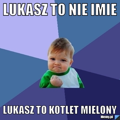 Lukasz to nie imie lukasz to kotlet mielony
