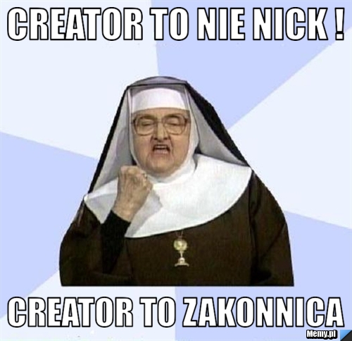 Creator To nie nick ! Creator to zakonnica
