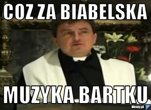 Coz za biabelska muzyka bartku 