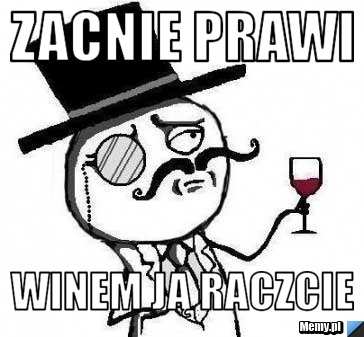 Zacnie prawi winem Ją raczcie