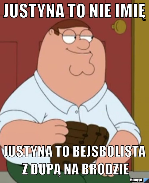 Justyna to nie imię Justyna to bejsbolista z dupą na brodzie