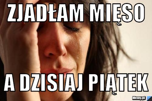 Zjadłam mięso a dzisiaj piątek