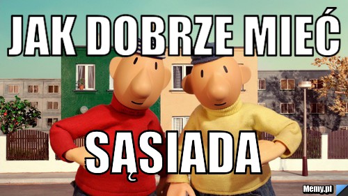Jak dobrze mieć sąsiada
