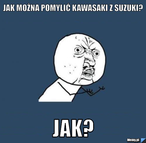 Jak można pomylić kawasaki z suzuki? Jak?