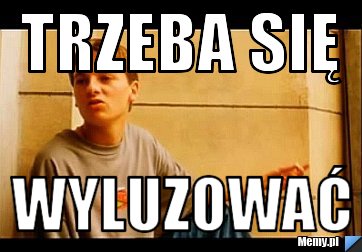 Trzeba się wyluzować