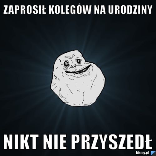 Zaprosił kolegów na urodziny nikt nie przyszedł