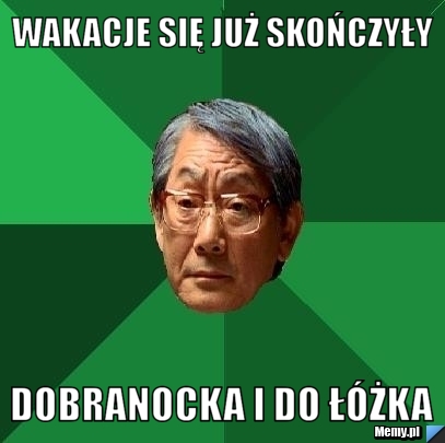 Wakacje się już skończyły dobranocka i do łóżka