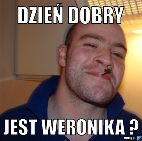 Dzień dobry jest weronika ? 