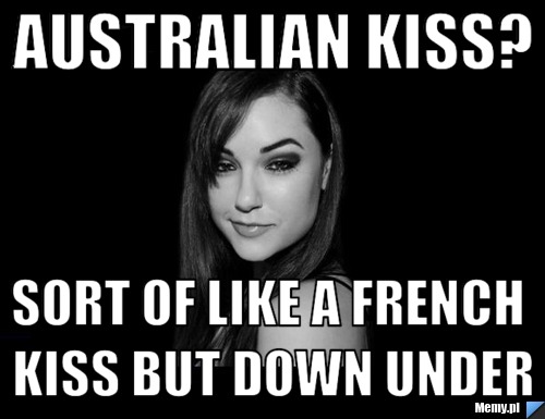 Australian kiss? sort of like a french kiss but down under