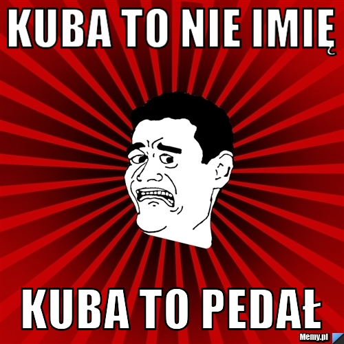 Kuba to nie imię kuba to pedał