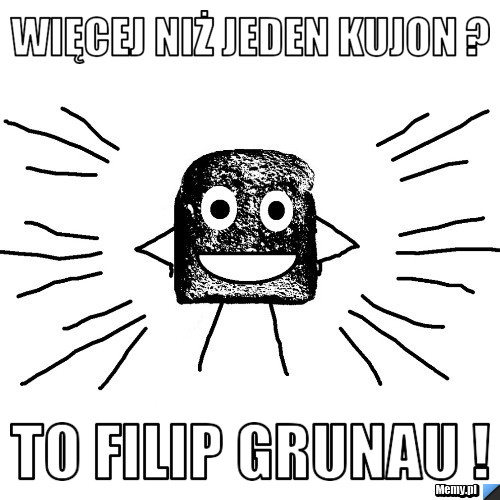 Więcej niż jeden kujon ? To Filip Grunau !