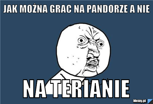 Jak można grac na pandorze a nie Na terianie 